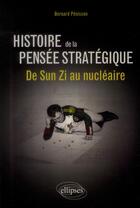 Couverture du livre « Histoire de la pensée stratégique ; de Sun Zi au nucléaire » de Bernard Penisson aux éditions Ellipses