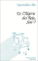 Couverture du livre « Et l'Algérie des rois, sire ? » de Noureddine Aba aux éditions L'harmattan