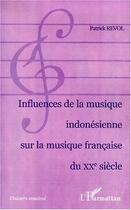 Couverture du livre « Influences de la musique indonésienne sur la musique française du XX siècle » de Patrick Revol aux éditions L'harmattan