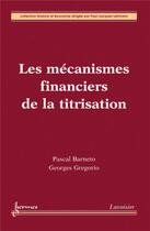 Couverture du livre « Les mécanismes financiers de la titrisation » de Pascal Barneto et Georges Gregorio et Paul-Jacques Lehmann aux éditions Hermes Science Publications