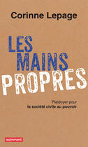 Couverture du livre « Les mains propres ; plaidoyer pour la société civile au pouvoir » de Corinne Lepage aux éditions Autrement