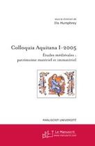 Couverture du livre « Colloquia aquitana i - 2005 » de Humphrey Illo aux éditions Le Manuscrit