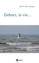 Couverture du livre « Dehors, la vie... » de Yves Deschamps aux éditions Publibook