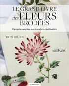 Couverture du livre « Le grand livre des fleurs brodées : 11 projets superbes avec transferts réutilisables » de Trish Burr aux éditions De Saxe