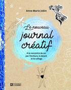 Couverture du livre « Le nouveau journal créatif ; à la rencontre de soi par l'écriture, le dessin et le collage » de Anne-Marie Jobin aux éditions Editions De L'homme