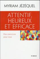 Couverture du livre « Attentif, heureux et efficace ; des exercices pour tous » de Myriam Jezequel aux éditions Fides