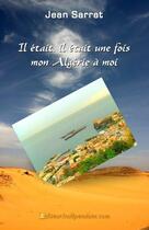 Couverture du livre « Il etait, il etait une fois mon algerie a moi » de Jean Sarrat aux éditions Edilivre