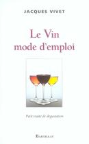 Couverture du livre « Le vin mode d'emploi ; petit traité de dégustation » de Jacques Vivet aux éditions Bartillat