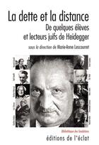 Couverture du livre « La dette et la distance ; de quelques élèves et lecteurs juifs de Heidegger » de Marie-Anne Lescourret aux éditions L'eclat