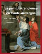 Couverture du livre « La peinture religieuse en Haute-Auvergne, XVII-XX siècle » de Pascale Moulier aux éditions Creer