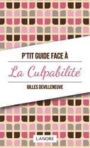Couverture du livre « P'tit guide face à la culpabilité » de Gilles Devilleneuve aux éditions Lanore