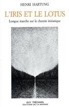 Couverture du livre « L'Iris et le lotus - Longue marche sur le chemin initiatique » de Henri Hartung aux éditions Guy Trédaniel