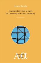 Couverture du livre « Commentaire sur mort de Groethuysen à Luxembourg » de Louis Jacob aux éditions Liber