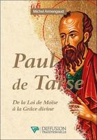 Couverture du livre « Paul de Tarse : de la loi de Moïse à la grâce divine » de Michel Armengaud aux éditions Diffusion Traditionnelle