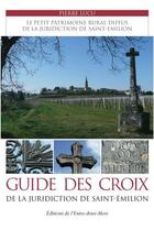 Couverture du livre « Guide des croix de la juridiction de Saint-Emilion » de Pierre Lucu aux éditions Entre Deux Mers
