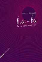 Couverture du livre « B.a.-ba. la vie sans savoir lire » de Bertrand Guillot aux éditions Rue Fromentin