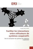 Couverture du livre « Faciliter les interactions entre utilisateurs de systemes cooperatifs - vers la conception de system » de Alain-Jerome F. aux éditions Editions Universitaires Europeennes