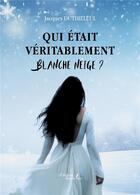 Couverture du livre « Qui était véritablement Blanche Neige ? » de Jacques Duthilleul aux éditions Baudelaire