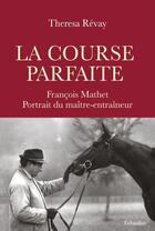 Couverture du livre « La course parfaite : François Mathet, portrait du maître-entraîneur » de Theresa Revay aux éditions Tallandier