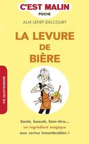 Couverture du livre « C'est malin poche : la levure de bière c'est mailn ; santé, beauté, bien-être... un ingrédient magique aux vertus innombrables ! » de Alix Lefief-Delcourt aux éditions Leduc