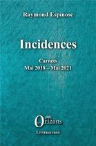 Couverture du livre « Incidences : carnets Mai 2018 - Mai 2021 » de Espinose Raymond aux éditions Orizons