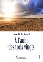 Couverture du livre « A l'aube des trois vingts » de Ar Blouc'H Marc-Gil aux éditions Sydney Laurent