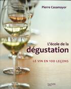 Couverture du livre « L'école de la dégustation ; le vin en 100 leçons » de Pierre Casamayor aux éditions Hachette Pratique