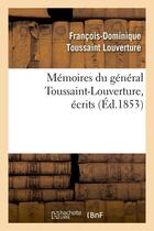 Couverture du livre « Memoires du general toussaint-louverture, ecrits (ed.1853) » de Toussaint Louverture aux éditions Hachette Bnf