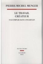 Couverture du livre « Le travail créateur ; s'accomplir dans l'incertain » de Pierre-Michel Menger aux éditions Seuil