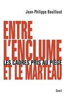 Couverture du livre « Entre l'enclume et le marteau ; les cadres pris au piège » de Jean-Philippe Bouilloud aux éditions Seuil