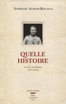 Couverture du livre « Quelle histoire ; un récit de filiation (1914-2014) » de Stéphane Audoin-Rouzeau aux éditions Seuil