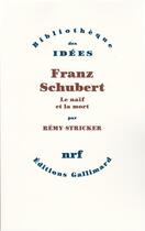 Couverture du livre « Franz Schubert ; le naïf et la mort » de Remy Stricker aux éditions Gallimard