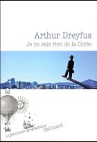 Couverture du livre « Je ne sais rien de la Corée » de Arthur Dreyfus aux éditions Gallimard