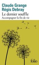 Couverture du livre « Le dernier souffle : Accompagner la fin de vie » de Regis Debray et Claude Grange aux éditions Folio