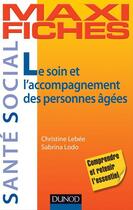 Couverture du livre « Maxi fiches : le soin et l'accompagnement des personnes âgées » de Christine Lebee et Sabrina Lodo aux éditions Dunod