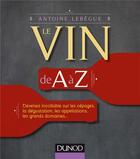 Couverture du livre « Le vin de A à Z ; devenez incollable sur les cépages, la dégustation, les appellations... » de Lebegue Antoine aux éditions Dunod