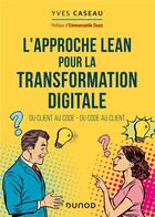 Couverture du livre « L'approche Lean pour la transformation digitale ; du client au code, du code au client » de Yves Caseau aux éditions Dunod