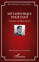 Couverture du livre « Métaphysique pour tous : entretiens avec Bruno Bérard » de Bruno Berard et Annie Cideron aux éditions L'harmattan