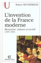 Couverture du livre « L'Invention De La France Moderne ; Monarchies Cultures Et Societe 1500-1660 » de Robert Muchembled aux éditions Armand Colin