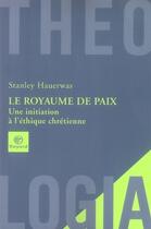 Couverture du livre « Le royaume de paix ; une initiation a l'éthique chrétienne » de Hauerwas S aux éditions Bayard