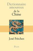 Couverture du livre « Dictionnaire amoureux : de la Chine » de Jose Freches aux éditions Plon