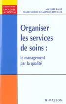 Couverture du livre « Organiser les services de soins ; precis de management par la qualite » de Marie-Noelle Champion Daviller et Michel Balle aux éditions Elsevier-masson