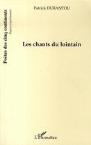Couverture du livre « Les chants du lointain » de Patrick Durantou aux éditions L'harmattan
