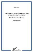 Couverture du livre « L'imaginaire dans l'ecriture d'ayi kwei armah (volume 2) - l'evolution d'une forme - la transition » de Philip Whyte aux éditions Editions L'harmattan