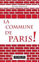 Couverture du livre « La Commune de Paris ! » de Andre Nemeth aux éditions L'ecarlate