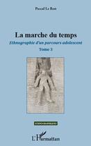 Couverture du livre « Ethnographie d'un parcours adolescent Tome 3 ; la marche du temps » de Pascal Le Rest aux éditions Editions L'harmattan