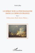 Couverture du livre « Le débat sur la psychanalyse dans la crise en France t.1 ; Onfray, Janet, Reich, Sartre, Politzer... » de Emile Jalley aux éditions L'harmattan