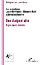 Couverture du livre « Dieu change en ville ; religion, espace, immigration » de Sebastien Fath et Severine Mathieu et Lucine Endelstein aux éditions L'harmattan