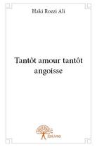 Couverture du livre « Tantôt amour tantôt angoisse » de Haki Rozzi Ali aux éditions Edilivre