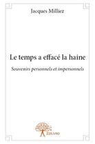 Couverture du livre « Le temps a effacé la haine » de Jacques Milliez aux éditions Edilivre